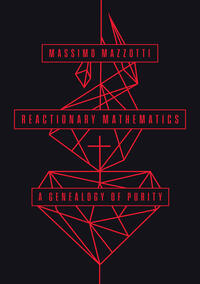 Massimo Mazzotti_Reactionary Mathematics