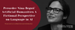 Preorder Nina Beguš’ Artificial Humanities: A Fictional Perspective on Language in AI, Releasing This Fall